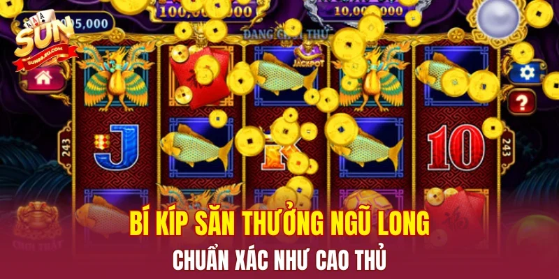 Bí kíp săn thưởng ngũ long chuẩn xác như cao thủ