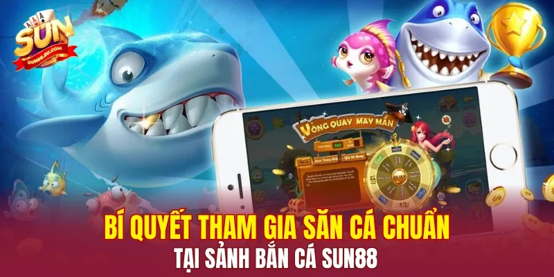Bí quyết tham gia săn cá chuẩn tại sảnh bắn cá SUN88