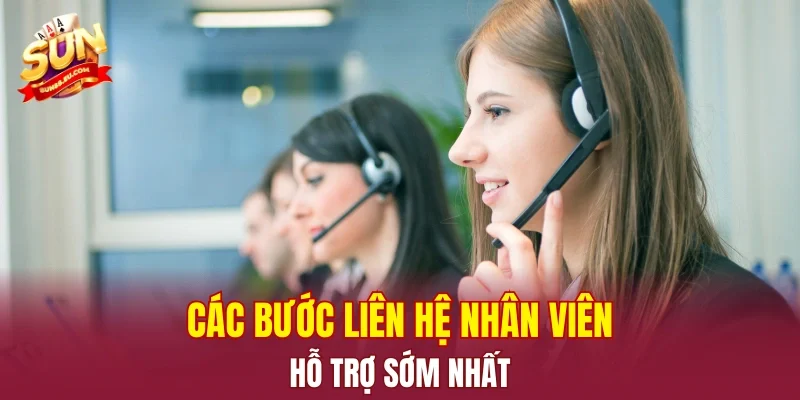Các bước liên hệ nhân viên hỗ trợ sớm nhất