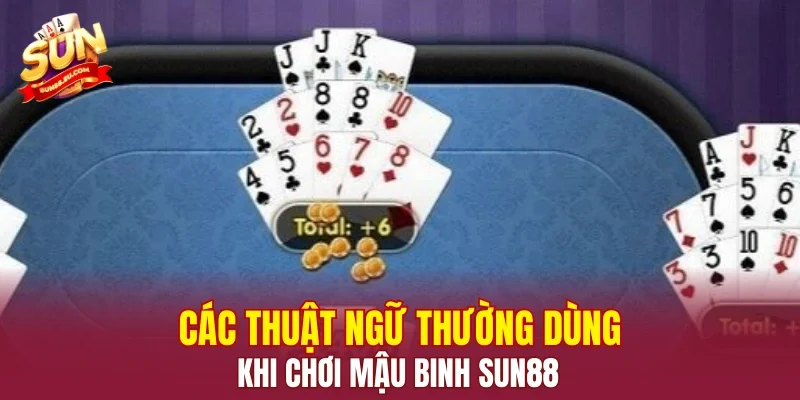 Các thuật ngữ thường dùng khi chơi mậu binh SUN88
