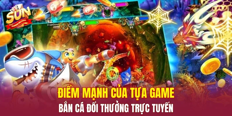 Điểm mạnh của tựa game bắn cá đổi thưởng trực tuyến