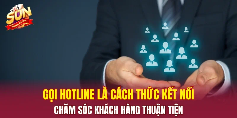 Gọi hotline là cách thức kết nối chăm sóc khách hàng thuận tiện
