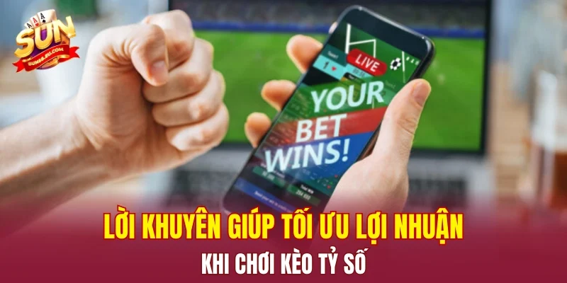 Lời khuyên giúp tối ưu lợi nhuận khi chơi kèo tỷ số