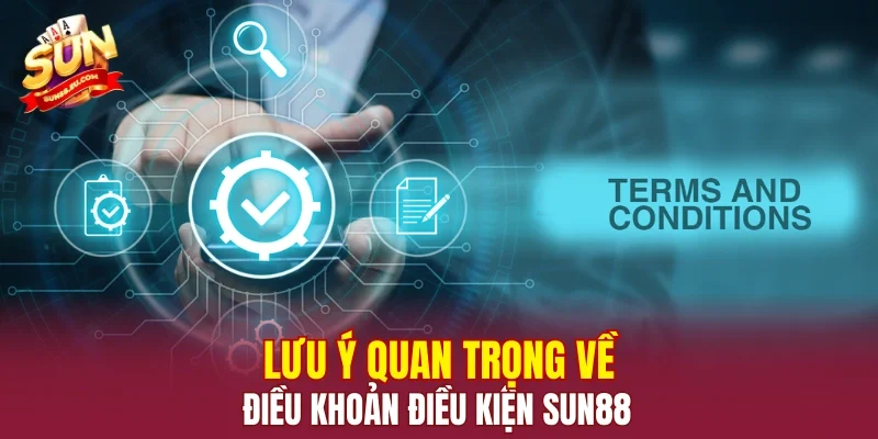 Lưu ý quan trọng về điều khoản điều kiện SUN88