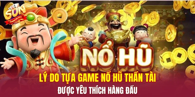 Lý do tựa game nổ hũ thần tài được yêu thích hàng đầu
