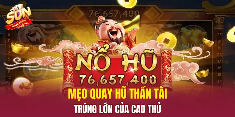 Mẹo quay hũ thần tài trúng lớn của cao thủ