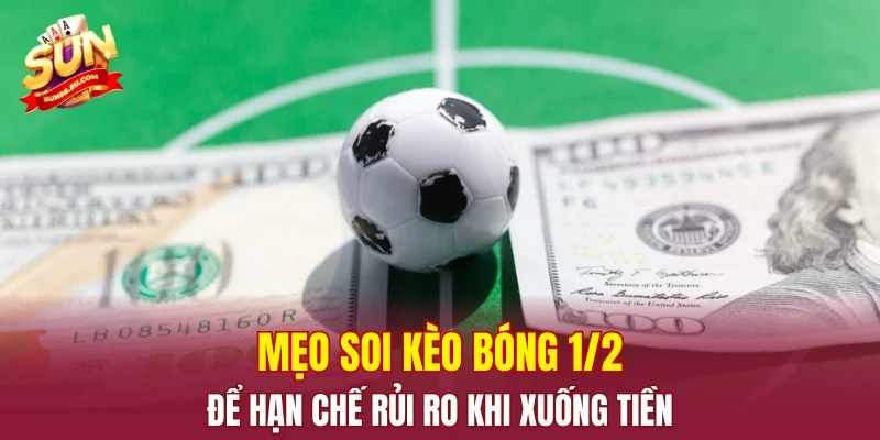 Mẹo soi kèo bóng 1/2 để hạn chế rủi ro khi xuống tiền