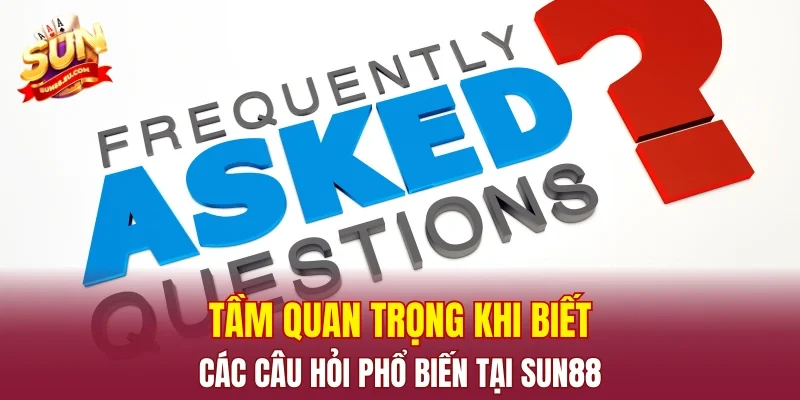 Tầm quan trọng khi biết các câu hỏi phổ biến tại SUN88
