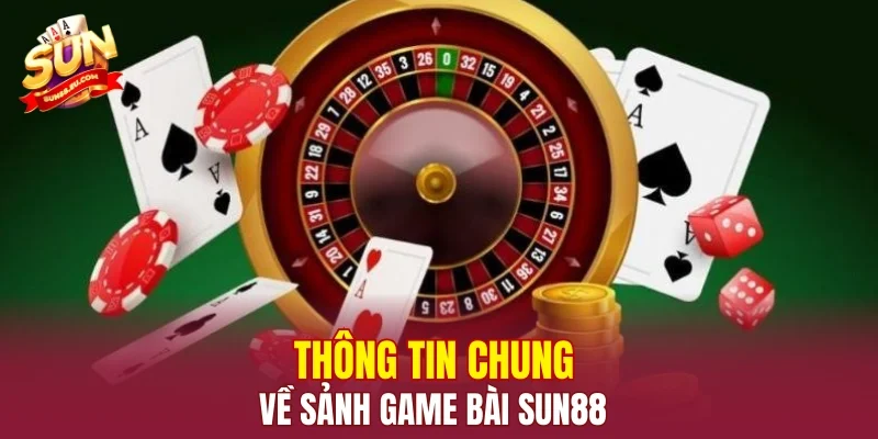 Thông tin chung về sảnh game bài SUN88